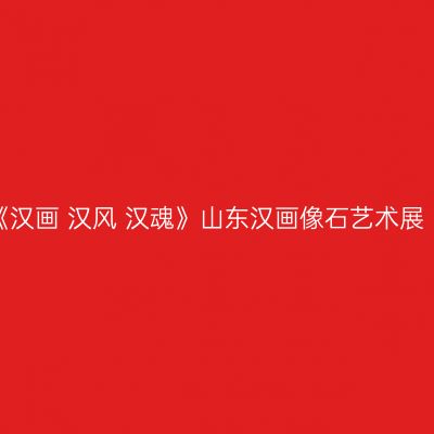 《汉画 汉风 汉魂》山东汉画像石艺术展